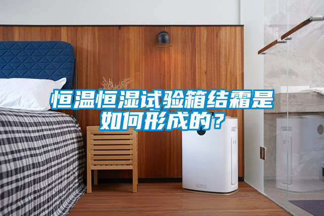 恒溫恒濕試驗箱結霜是如何形成的？