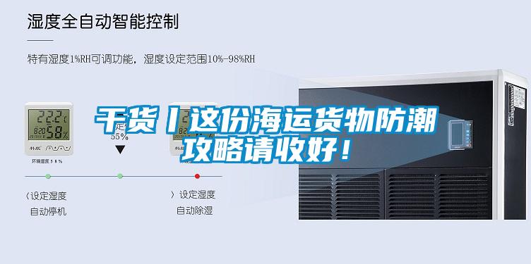 干貨丨這份海運貨物防潮攻略請收好！