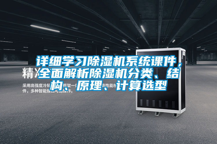 詳細學習除濕機系統課件，全面解析除濕機分類、結構、原理、計算選型