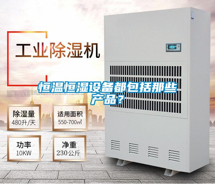 恒溫恒濕設備都包括那些產品？