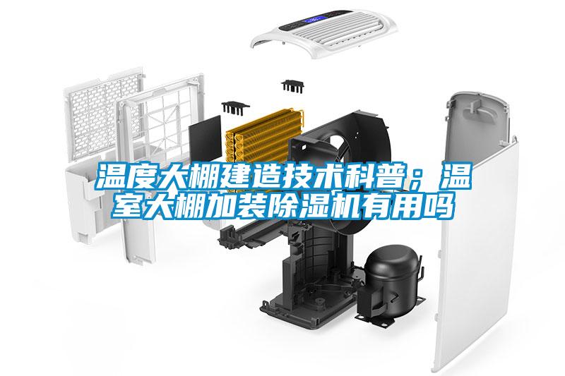 溫度大棚建造技術科普；溫室大棚加裝除濕機有用嗎