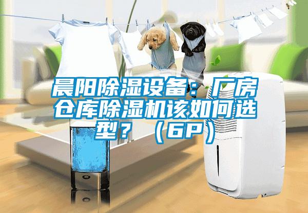 晨陽除濕設備：廠房倉庫除濕機該如何選型？（6P）