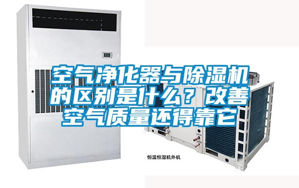 空氣凈化器與除濕機的區別是什么？改善空氣質量還得靠它