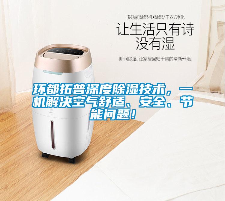 環都拓普深度除濕技術，一機解決空氣舒適、安全、節能問題！