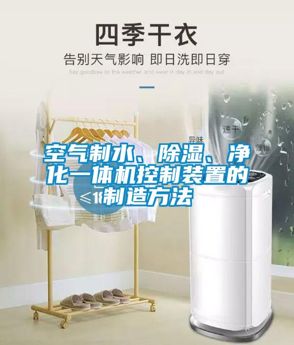 空氣制水、除濕、凈化一體機控制裝置的制造方法
