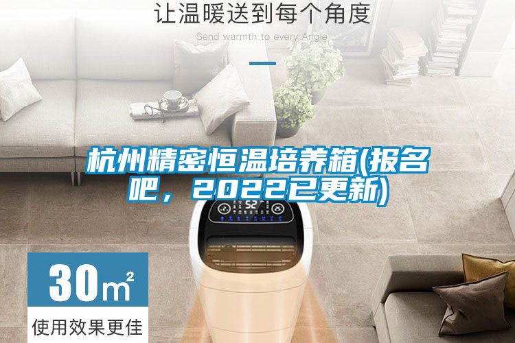 杭州精密恒溫培養箱(報名吧，2022已更新)