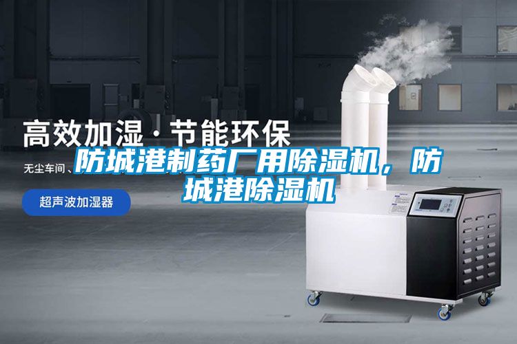 防城港制藥廠用除濕機，防城港除濕機