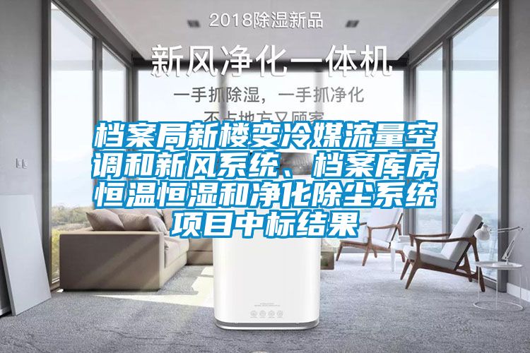 檔案局新樓變冷媒流量空調和新風系統、檔案庫房恒溫恒濕和凈化除塵系統項目中標結果