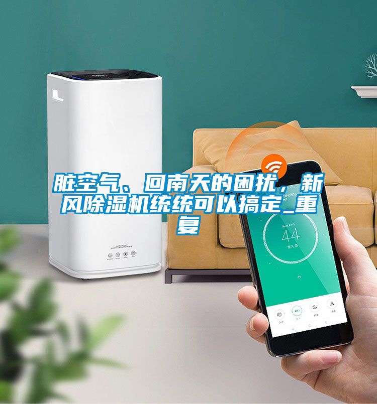 臟空氣、回南天的困擾，新風除濕機統統可以搞定_重復