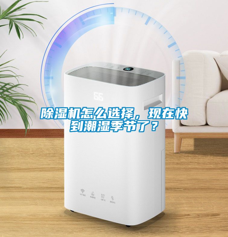 除濕機怎么選擇，現在快到潮濕季節了？