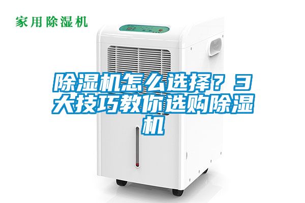 除濕機怎么選擇？3大技巧教你選購除濕機