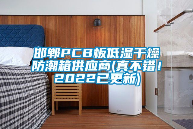 邯鄲PCB板低濕干燥防潮箱供應商(真不錯！2022已更新)
