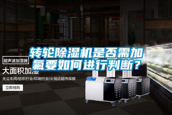 轉輪除濕機是否需加氟要如何進行判斷？