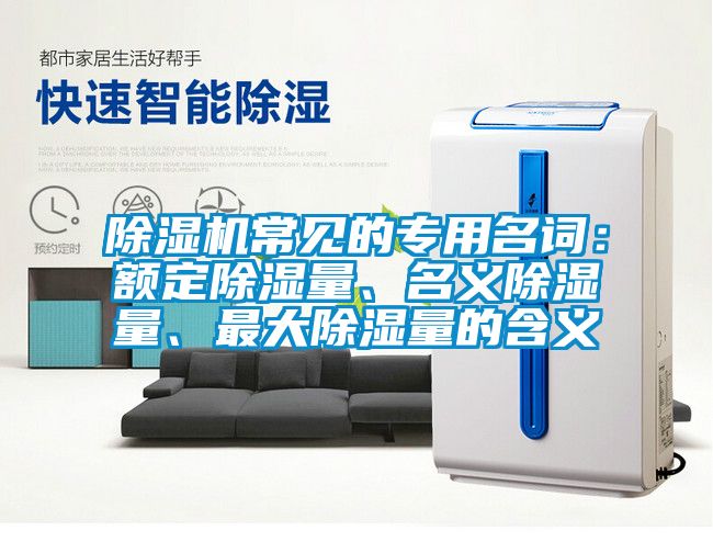 除濕機常見的專用名詞：額定除濕量、名義除濕量、最大除濕量的含義