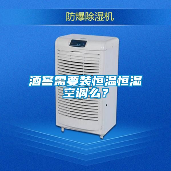 酒窖需要裝恒溫恒濕空調么？