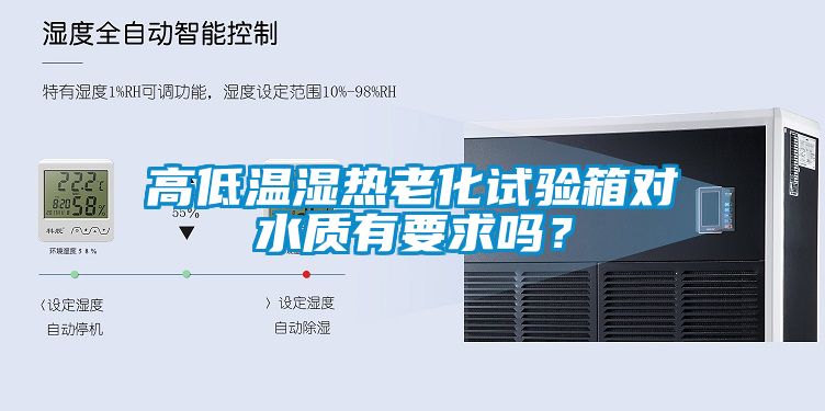 高低溫濕熱老化試驗箱對水質有要求嗎？