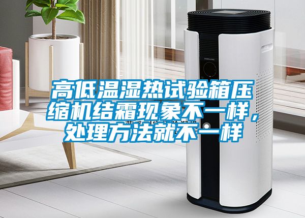 高低溫濕熱試驗箱壓縮機結霜現象不一樣，處理方法就不一樣