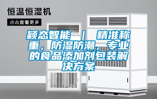 穎態智能 ｜ 精準稱重，防濕防潮，專業的食品添加劑包裝解決方案