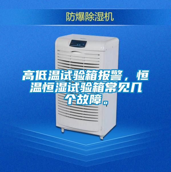 高低溫試驗箱報警，恒溫恒濕試驗箱常見幾個故障。