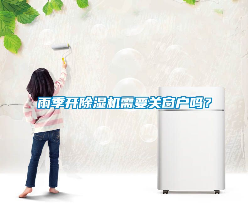 雨季開除濕機需要關窗戶嗎？